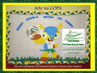 Escola Estadual Professora Eunice Souza dos Santos
Arte na COPA
Arte na COPA
 