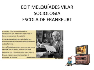 ECIT MELQUÍADES VILAR
SOCIOLOGIA
ESCOLA DE FRANKFURT
 