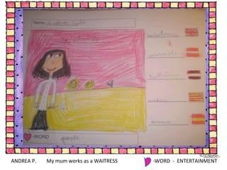 ANDREA P. My mum works as a WAITRESS -WORD  -  ENTERTAINMENT 