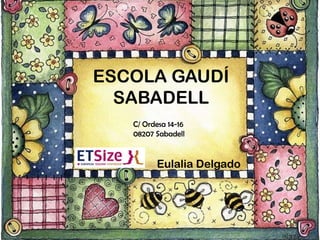 ESCOLA GAUDÍSABADELL Eulalia Delgado C/ Ordesa 14-16 08207 Sabadell 