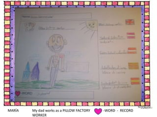 MARÍAMy dad worksas a PILLOW FACTORYWORKER-WORD  -  RECORD