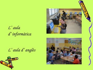 L’ aula  d’ informàtica L’ aula d’ anglès 