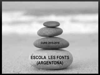 CURS 2015-2016
ESCOLA LES FONTS
(ARGENTONA)
 