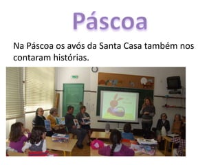 Na Páscoa os avós da Santa Casa também nos
contaram histórias.
 