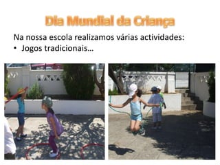 Na nossa escola realizamos várias actividades:
• Jogos tradicionais…
 