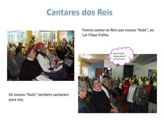 Fomos cantar os Reis aos nossos “Avós”, ao
Lar Filipe Fialho.
Os nossos “Avós” também cantaram
para nós.
Que miúdos
engraçados! E
cantam bem.
 