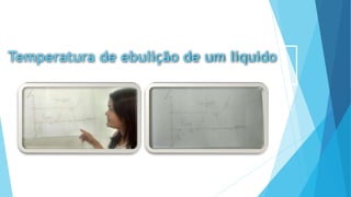 Temperatura de ebulição de um liquido 
 