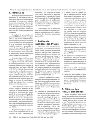 REM: R. Esc. Minas, Ouro Preto, 59(4): 397-402, out. dez. 2006398
Plano de recuperação de áreas degradadas versus plano de fechamento de mina: um estudo comparativo
1. Introdução
A obrigação fundamental imposta
aos titulares de concessões de lavra no
Brasil, com relação ao fechamento das
minas, é que eles promovam a reabilita-
ção das áreas impactadas pelas ativida-
des da mineração, de acordo com um Pla-
no de Recuperação de Áreas Degrada-
das (PRAD), previamente elaborado e
aprovado pelo órgão governamental
competente.
A exigência da apresentação obri-
gatória do PRAD fundamenta-se no prin-
cípio de que as áreas ambientalmente
perturbadas pelas atividades de minera-
ção devem ser devolvidas à comunida-
de ou ao proprietário superficiário nas
condições desejáveis e apropriadas ao
retorno do uso original do solo ou na-
quelas necessárias para a implantação
de outro uso futuro, desde que escolhi-
do por consenso entre as partes envol-
vidas e afetadas pela mineração.
O preceito legal estabelece que o
PRAD deve considerar a solução técni-
ca adequada, visualizada pela empresa
de mineração, para reabilitar o solo, even-
tualmente degradado pela atividade de
mineração, para uso futuro (IBRAM,
1992; DNPM, 2000). O plano aprovado
pode ser revisto ou alterado, com a con-
cordância do órgão ambiental competen-
te para sua aprovação, para incorporar
inovações tecnológicas ou outras ações
alternativas que se mostrem mais ade-
quadas ao processo de reabilitação, à
medida que se desenvolvem as ativida-
des de lavra e beneficiamento.
Com o objetivo de avaliar a quali-
dade e a adequação dos Planos de Re-
cuperação de Áreas Degradas para o
propósito do fechamento das minas,
quando do término ou paralisação das
operações, foram analisados 20 (vinte)
PRADs de minas, cujo ciclo produtivo
encontra-se próximo do fim, submetidos
pelos titulares / operadores das minas à
aprovação da Fundação Estadual do
MeioAmbiente do Estado de Minas Ge-
rais - FEAM.
Na primeira etapa do estudo, os
PRADs foram comparados entre si, com
o objetivo de aferir a consistência dos
conteúdos e sua adequação à norma
NBR 13030. Na segunda, o objeto da
comparação foi o conteúdo dos Planos
de Recuperação de Áreas Degradadas
com o conteúdo típico de um Plano de
Fechamento de Mina, com o objetivo de
se estabelecerem similaridades e diferen-
ças entre os dois planos.
Apresenta-se, aqui, a síntese dos
principais resultados que o estudo com-
parativo permitiu extrair, após a análise e
avaliação dos elementos selecionados
para esse fim.
2. Análise da
qualidade dos PRADs
Muitas das minas consideradas de
grande porte localizadas no Estado de
Minas Gerais, atualmente próximas da
exaustão das reservas e conseqüente
fechamento definitivo, já estavam em
operação quando passou a vigorar o
Decreto nº 97.632, de 10 de abril de 1989,
que criou a obrigatoriedade da apresen-
tação do Plano de Recuperação de Áre-
as Degradadas pelos empreendimentos
que se destinam à exploração de recur-
sos minerais, quando da apresentação
do Estudo de ImpactoAmbiental (EIA) e
do Relatório de Impacto Ambiental
(RIMA) ao órgão ambiental competente
(Decreto nº 97.632/89,Art. 1º).
Apesar dos bons resultados ambi-
entais que se constatam em algumas mi-
nas objeto deste estudo, no geral, a qua-
lidade de seus PRADs é questionável, e
muitas falhas foram detectadas na ela-
boração desses planos. As principais
incluem:
a) A ausência de conhecimento prévio
das características dos ecossiste-
mas, bem como das práticas e pro-
cessos de reabilitação de áreas mi-
neradas disponíveis. Quando de sua
promulgação, o Decreto estabeleceu
um prazo de 180 dias para que as
empresas, em operação, apresentas-
sem os respectivos PRADs. Esse
curto prazo impossibilitou um levan-
tamento adequado da base de dados
ambientais suficiente para a correta
e eficaz elaboração desses planos.
b) O Decreto Federal de 1989 não cui-
dou de detalhar as medidas mitiga-
doras, especificando apenas que “A
recuperação deverá ter por objeti-
vo o retorno do sítio degradado a
uma forma de utilização, de acordo
com um plano preestabelecido para
o uso do solo, visando a obtenção
de uma estabilidade do meio ambi-
ente” (Decreto nº 97.632/89,Art. 3º).
Na verdade, nem para os novos
PRADsháaindaclararesponsabilida-
de institucional, no que diz respeito,
porexemplo,àexigênciadeapresenta-
ção de garantias de disponibilidade
dos recursos financeiros necessários
à implantação de todas as ações con-
tratadas, através dos PRADs.
c) Limitação da abordagem multidisci-
plinar por parte das empresas de con-
sultoria responsáveis pela elabora-
ção dos PRADs.
d) Em alguns casos, as empresas con-
tratadas para elaboração do PRAD
tenderam a minimizar o custo do di-
agnóstico do impacto ambiental do
projeto, através da limitação do seu
escopo.
e) Não houve, em 1989, audiência pú-
blicaparadiscussãodosPRADsapre-
sentados.
f) Os PRADs apresentados ao órgão
ambiental não passaram por nenhum
processo de análise e julgamento
quanto à sua qualidade técnica e ca-
pacidade de solução dos problemas
detectados.
3. Eficácia dos
PRADs elaborados
Muitas das grandes minas encon-
tram-se próximas do estágio de fecha-
mento definitivo, como conseqüência da
exaustão das reservas, e espera-se que
os seus Planos de Recuperação de Áre-
as Degradadas possam ser usados como
diretrizes para as partes - empresas de
mineração e órgãos governamentais -
estabelecerem um programa consensual
para o fechamento das minas. Entretan-
to esta ainda não tem sido a prática ado-
 