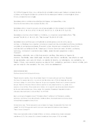 105 
12.1-8) Na Aliança do Sinai, era o sétimo dia do calendário judaico apar lembrar o arremate da obra 
criadora; na Aliança do Calvário é o primeiro dia da semana para lembrar a ressurreição de Jesus 
Cristo, arremate da nova criação. 
Aprendemos sobre a coerência da união Deus+ser humano, ser humano+Deus, e dos 
direitos divinos sobre a Sua criatura (Ex 20.1-17). 
Aprendemos sobre o respeito aos pais, às antigas gerações, à vida conjugal e à verdade (Ex 
20.12, 14-16; cf. Mt 15.4; Ef 6.1-3; Mt 5.27, 28; Ef 5.3, 5; 4.28; Mt 5.37; Tg 5.12). 
Aprendemos a rejeitar a hostilidade e a violência, e a respeitar a propriedade alheia: "Não 
matarás" (Ex 20.13; cf. Mt 5.21, 22); "Não furtarás" (Ex 20.15; Ef 4.28). 
Aprendemos com os profetas que a religião não se prende apenas a atos de culto, mas ao 
serviço, e o Decálogo visa a regular e orientar ao respeito à vida, à reverência ao Eterno, à ordem na 
sociedade, à justiça à pessoa humana. É possível, aliás, observar que o evangelho de Jesus Cristo 
reafirma tudo isso em Mateus 25.40, "sempre que o fizestes [destes de comer, de beber, acolhestes, 
vestistes, visitastes] a um destes meus irmãos, mesmo dos mais pequeninos a mim o 
fizestes". 
Aprendemos, sobretudo, que a vida é um encontro com Deus. Deus marca os lugares de 
encontro. Com Abraão, numa cidade pagã; com Jacó, num ribeiro; com Moisés, num arbusto no sopé 
de uma montanha; com o povo de Israel, no caminho do deserto, no tabernáculo, nos santuários, no 
Templo. E hoje, esse encontro acontece na alma do fiel, verdadeiro, penitente e devoto cristão, pois 
que seu corpo é o Seu santuário. Por isso, creio nos mandamentos! 
CREIO NO REINO DE DEUS 
Professor Antony Steff Gilson de Oliveira 
"Quando iam pelo caminho, disse-lhe um homem: Seguir-te-ei para onde quer que fores. Respondeu-lhe 
Jesus: As raposas têm covis, e as aves do céu têm ninhos; mas o Filho do homem não tem onde 
reclinar a cabeça. E a outro disse: Segue-me. Ao que este respondeu: Permite-me ir primeiro sepultar 
meu pai. Replicou-lhe Jesus: Deixa os mortos sepultar os seus próprios mortos; tu, porém, vai e 
anuncia o reino de Deus. Disse ainda outro: Senhor, eu te seguirei; mas deixa-me primeiro despedir-me 
dos que estão em minha casa. Jesus, porém, lhe respondeu: Ninguém que lança mão do arado e 
olha para trás é apto para o reino de Deus" (Lc 9.57-62). 
Qual a principal afirmação de Jesus? "O Sermão do Monte" em Mateus 5 a7? Realmente, sermões, 
palestras, excelentes livros têm enfocado o Sermão do Monte, destacando aspectos diversos dessa 
extraordinária pregação de Jesus Cristo. 
Seriam textos como, "Assim como quereis que os homens vos fa çam, do mesmo modo lhes fazei vós 
também" (Lc 6.31)? Ou quem sabe aquele texto que é uma impossibilidade em termos humanos, 
"Amai a vossos inimigos"? 
Todas essas expressões estão no Sermão do Monte, no entanto, nenhuma delas resume a mensagem 
como Mateus 4.17 o faz, porque foi o primeiro sermão que Jesus pregou. E foi um sermão 
 