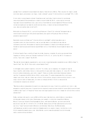 196 
punição final e permanente aniquilamento dos ímpios. Como declara a Bíblia, "Mais um pouco de tempo e já não 
existirá o ímpio; procurarás o seu lugar, e não o acharás", porque "o destino deles é a perdição" (Fil. 3:19). 
A tese sobre o aniquilamento está mal formulada ou mal explicada. A morte natural é considerada 
como aniquilamento? Considerando que os ímpios ressuscitarão (Ap 20.5), a pena capital ocorrerá 
logo após ressuscitarem? Neste caso, qual seria a finalidade da ressurrei ção deles? Ressuscitariam, 
seriam castigados por um tempo de acordo com suas obras, e depois seriam exterminados? Neste 
caso, não seria melhor não revivê-los? 3 
Referindo-se a Ezequiel 33.11, o articulista afirma que a "morte" ali referida "obviamente n ão se 
refere à morte natural que toda pessoa experimenta, mas aquela infligida por Deus no Fim aos 
pecadores impenitentes". 
Depreende-se que ao afirmar que "o destino deles é a perdição" o adventismo admite que o 
extermínio será o do corpo ressurreto, uma vez que não admite a existência de uma alma em 
sofrimento consciente. Retornamos ao seguinte questionamento: os ímpios reviverão para morrer? 
Sairão da sepultura para morrerem em seguida? Qual seria a finalidade da ressurrei ção dos ímpios (Ap 
20.5)? 
O inferno/lago de fogo e enxofre é lugar de prisão, desprezo, vergonha. Os anjos que pecaram foram 
lançados no inferno, presos em "abismos tenebrosos" (2 Pe 2.4; cf. Jd 6;cf Ap 20.7). O tormento é 
eterno, "para todo o sempre" (Ap 20.10). 
"Mas não há ressurreição da segunda morte, pois os que a experimentam são consumidos no que a Bíblia chama "o 
lago de fogo" (Ap. 20:14). Esse será o aniquilamento final". 
A refutação está no próprio capítulo, verso 10: "E o diabo, que os enganava, foi lançado no lago de 
fogo e enxofre, onde estão a besta e o falso profeta [e para onde irão os ímpios, cf. verso 15]. De dia e 
de noite serão atormentados, para todo o sempre". Todas as versões consultadas falam num tormento 
sem fim. O comentário da Bible Online (GILL), assim traduz: "E serão atormentados dia e noite para 
sempre; quer dizer, não só o diabo, mas a besta e falso profeta, porque a palavra está no plural: e este 
será o caso de todos os homens maus, de todos os inimigos de Deus e Cristo; é uma prova da 
eternidade de tormentos do inferno". 
"Não há existência independente do espírito ou alma à parte do corpo. A morte é a perda do ser total, e não 
meramente a perda do bem-estar. A pessoa inteira repousa na sepultura num estado de inconsci ência caracterizado 
na Bíblia como "sono". O "despertar" desse sono terá lugar quando Cristo vier e chamar de volta à vida os santos 
adormecidos". 
Então, anulemos tudo aquilo o que na Bíblia define como visão dualista, sobrevivência e consciência 
da alma após separar-se do corpo. Desprezemos, por exemplo, o relato dos evangelhos de Mateus, 
Marcos e Lucas que falam da Transfiguração de Jesus, onde apareceu Moisés, que havia morrido há 
mais de mil anos (Mt 17.1-8; Mc 9.1-8; Lc 9.28-36). Quem estava ali? Uma saída honrosa seria dizer 
que era o "sopro" personificado de Moisés ou um fantasma. Nada disso. Era Moisés mesmo, 
confirmando que na morte a parte imaterial chamada espírito se separa e segue o seu destino: os de 
Cristo seguem diretamente para o céu. Sobre Moisés, escrevi numa determinada lista de discussão, 
onde o assunto entrou em debate: 
 