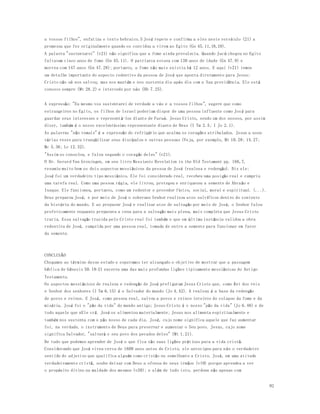 92 
a vossos filhos", enfatiza o texto hebraico.5 José repete e confirma a eles neste versículo (21) a 
promessa que fez originalmente quando os convidou a virem ao Egito (Gn 45.11,18,19). 
A palavra "sustentarei" (v21) não significa que a fome ainda prevalecia. Quando Jacó chegou no Egito 
faltavam cinco anos de fome (Gn 45.11). O patriarca estava com 130 anos de idade (Gn 47.9) e 
morreu com 147 anos (Gn 47.28); portanto, a fome não mais existia há 12 anos. E aqui (v21) temos 
um detalhe importante do aspecto redentivo da pessoa de José que aponta diretamente para Jesus: 
Cristo não só nos salvou, mas nos mantém e nos sustenta dia após dia com a Sua providência. Ele está 
conosco sempre (Mt 28.2) e intercede por nós (Hb 7.25). 
A expressão: "Eu mesmo vos sustentarei de verdade a vós e a vossos filhos", sugere que como 
estrangeiros no Egito, os filhos de Israel poderiam dispor de uma pessoa influente como Jos é para 
guardar seus interesses e representá-los diante de Faraó. Jesus Cristo, sendo um dos nossos, por assim 
dizer, também é o nosso excelentíssimo representante diante de Deus (I Tm 2.5; I Jo 2.1). 
As palavras "não temais" é a expressão do refrigério que acalma os corações atribulados. Jesus a usou 
várias vezes para tranqüilizar seus discípulos e outras pessoas (Veja, por exemplo, Mt 10.28; 14.27; 
Mc 5.36; Lc 12.32). 
"Assim os consolou, e falou segundo o coração deles" (v21). 
O Dr. Gerard Van Groningen, em seu livro Messianic Revelation in the Old Testament pp. 166,7, 
resumiu muito bem os dois aspectos messiânicos da pessoa de José (realeza e redenção). Diz ele: 
José foi um verdadeiro tipo messiânico. Ele foi considerado real, recebeu uma posição real e cumpriu 
uma tarefa real. Como uma pessoa régia, ele livrou, protegeu e enriqueceu a semente de Abraão e 
Isaque. Ele funcionou, portanto, como um redentor e provedor físico, social, moral e espiritual. (...). 
Deus preparou José, e por meio de José o soberano Senhor realizou atos salvíficos dentro do contexto 
da história do mundo. E ao preparar José e realizar atos de salvação por meio de José, o Senhor falou 
profeticamente enquanto preparava a cena para a salvação mais plena, mais completa que Jesus Cristo 
traria. Essa salvação trazida pelo Cristo real foi também o que em última instância validou a obra 
redentiva de José, cumprida por uma pessoa real, tomada de entre a semente para funcionar em favor 
da semente. 
CONCLUSÃO 
Chegamos ao término desse estudo e esperamos ter alcançado o objetivo de mostrar que a passagem 
bíblica de Gênesis 50.18-21 encerra uma das mais profundas lições tipicamente messiânicas do Antigo 
Testamento. 
Os aspectos messiânicos de realeza e redenção de José prefiguram Jesus Cristo que, como Rei dos reis 
e Senhor dos senhores (I Tm 6.15) é o Salvador do mundo (Jo 4.42). A realeza é a base da redenção 
de povos e reinos. E José, como pessoa real, salvou a povos e reinos inteiros do colapso da fome e da 
miséria. José foi o "pão da vida" do mundo antigo; Jesus Cristo é o nosso "pão da vida" (Jo 6.48) e de 
todo aquele que nEle crê. José os alimentou materialmente; Jesus nos alimenta espiritualmente e 
também nos sustenta com o pão nosso de cada dia. José, cujo nome significa aquele que faz aumentar 
foi, na verdade, o instrumento de Deus para preservar e aumentar o Seu povo. Jesus, cujo nome 
significa Salvador, "salvará o seu povo dos pecados deles" (Mt 1.21). 
De tudo que podemos aprender de José o que fica são suas lições práticas para a vida cristã. 
Considerando que José viveu cerca de 1600 anos antes de Cristo, ele antecipou para nós o verdadeiro 
sentido do adjetivo que qualifica alguém como cristão ou semelhante a Cristo. José, em uma atitude 
verdadeiramente cristã, soube deixar com Deus a ofensa de seus irmãos (v19) porque aprendeu a ver 
o propósito divino na maldade dos mesmos (v20); e além de tudo isto, perdoou não apenas com 
 