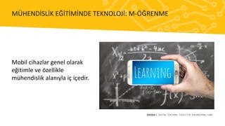 Mobil cihazlar genel olarak
eğitimle ve özellikle
mühendislik alanıyla iç içedir.
ESCOLA | DIGITAL TEACHING TOOLS FOR ENGINEERING LABS
MÜHENDİSLİK EĞİTİMİNDE TEKNOLOJİ: M-ÖĞRENME
 