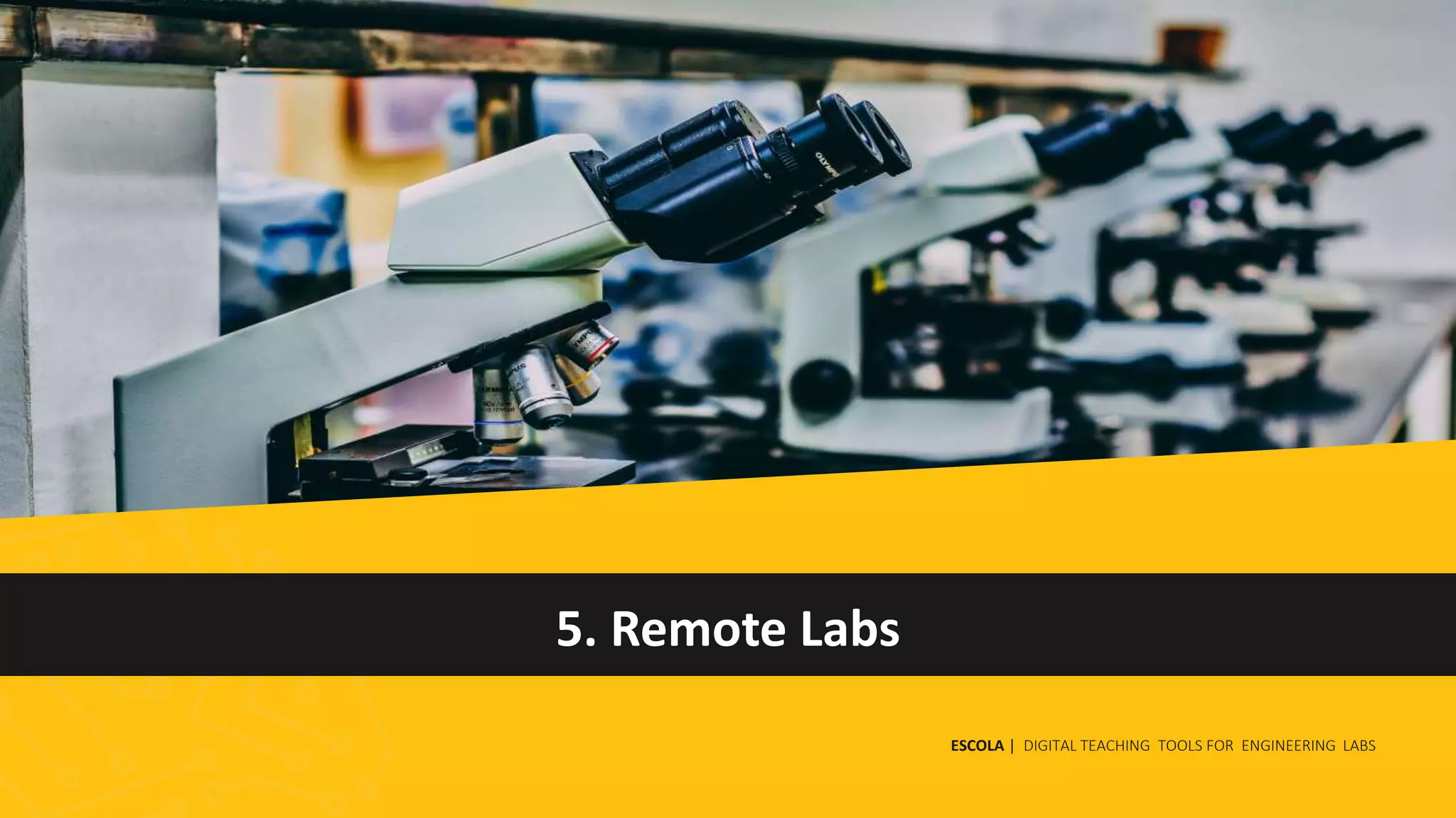 5. Remote Labs
ESCOLA | DIGITAL TEACHING TOOLS FOR ENGINEERING LABS
 