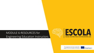MODULE 6-RESOURCES for
Engineering Education Instructors
This programme has been funded with
support from the European Commission
 