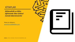 Kitap için tıklayınız:
www.bit.ly/2WM2Bim.com
Mühendislik ve Bilim
Eğitiminde Siber-fiziksel
(sanal) laboratuvarlar
KİTAPLAR
ESCOLA | DIGITAL TEACHING TOOLS FOR ENGINEERING LABS
 