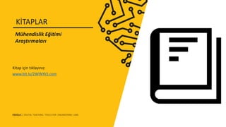 Kitap için tıklayınız:
www.bit.ly/2WINYkS.com
Mühendislik Eğitimi
Araştırmaları
KİTAPLAR
ESCOLA | DIGITAL TEACHING TOOLS FOR ENGINEERING LABS
 