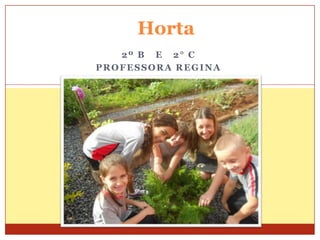 Horta
2º B E 2° C
PROFESSORA REGINA

 