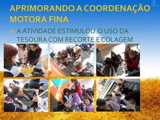 

A ATIVIDADE ESTIMULOU O USO DA
TESOURA COM RECORTE E COLAGEM

 