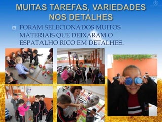 

FORAM SELECIONADOS MUITOS
MATERIAIS QUE DEIXARAM O
ESPATALHO RICO EM DETALHES.

 