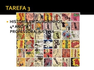 

HISTÓRIA EM QUADRINHOS
4º ANO “A”
PROFESSORA: JUSTINA

 