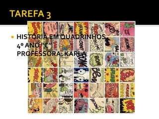 

HISTÓRIA EM QUADRINHOS
4º ANO “C”
PROFESSORA: KARLA

 