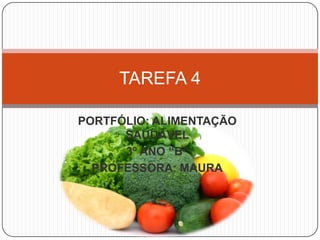 TAREFA 4
PORTFÓLIO: ALIMENTAÇÃO
SAUDÁVEL
3º ANO “B”
PROFESSORA: MAURA

 