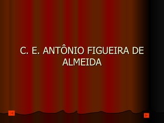 C. E. ANTÔNIO FIGUEIRA DE ALMEIDA 