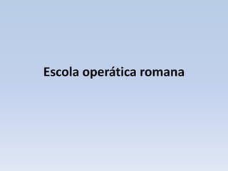 Escola operática romana
 