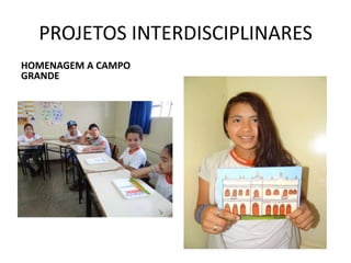 PROJETOS INTERDISCIPLINARES
HOMENAGEM A CAMPO
GRANDE

 
