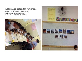 IMPRESSÃO DOS PONTOS TURISTICOS
PARA OS ALUNOS DO 4° ANO
(PINTURA DE QUADROS).

 