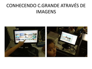 CONHECENDO C.GRANDE ATRAVÉS DE
IMAGENS

 