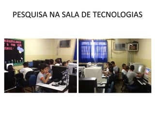 PESQUISA NA SALA DE TECNOLOGIAS

 