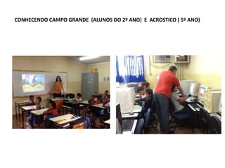 CONHECENDO CAMPO GRANDE (ALUNOS DO 2º ANO) E ACROSTICO ( 5º ANO)

 