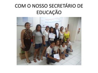 COM O NOSSO SECRETÁRIO DE
EDUCAÇÃO

 