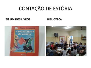 CONTAÇÃO DE ESTÓRIA
EIS UM DOS LIVROS

BIBLIOTECA

 