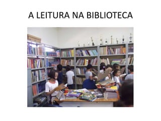 A LEITURA NA BIBLIOTECA

 