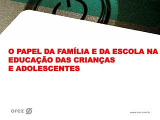 O PAPEL DA FAMÍLIA E DA ESCOLA NA EDUCAÇÃO DAS CRIANÇAS E ADOLESCENTES ...