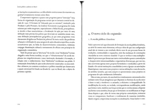 Escola pública e pobreza no BrasiI
as limitações orçamentárias e as dificuldades institucionais decretariam seu
gradual esvaziamento mesmo antes disso.
Éimportante registrar o quanto esse programa parece "antecipa::-" uma
forma de organização de programas sociais que se tornaria central na dé-
cada de 1990. O formato de "educação para os carentes", instituído pelo
Prodasec e pelo Pronasec, faz lembrar fortemente os programas de renda
mínima que então surgiriam, especialmente o Bolsa Escola, principalmen-
te devido a duas características: a focalização da ação por meio de uma
definição mais precisa dos pobres que deveriam ser assistidos (nesse caso,
uma definição principalmente geográfica, já que esses programas eram
claramente dirigidos aos ''bolsões de pobreza" do meio rural e das periferias
urbanas) e a definição de uma categoria de ação educativa específica, as ações
socioeducativas que, na linha do desenvolvimento comunitário, tentavam
conjugar dinamização cultural e treinamento de ofícios com prindrios de
organização comunitária.
Tudo faz pensar que as "aberturas" da escola e seus "deslimites" l:aviam
chegado a uma forma modelar, em que o "robustecimento" da escola im-
plicava seu empobrecimento como instituição destinada à formação, à
relação com o conhecimento. Seus "deslimites" moldariam sua prisão. A
restauração dessa linha de ação molecularmente construída e os seus senti-
dos e alcances, no contexto econômico e político mundial que demarcaria
o ajuste estrutural do Estado na década de r 990 no Brasil, são o objeto do
próximo capítulo.
220
4. O novo ciclo de expansão
r. A escola pública à brasileira
Todo o percurso até aqui discutido de formação da escola pública brasileira,
no nível de ensino mais elementar, reforça a ideia de que sua configuração
atual não se resume a um resultado direto nem de um processo linear de
evoluções, continuidades e expansões, nem das mudanças de orientações
vinculadas ao novo contexto mundial. O que se verifica é uma multiplici-
dade de processos que demarcam tanto continuidades quanto contradições
e choques entre intencionalidades e expectativas diversas que, por sua vez,
não ocorreram apenas entre projetos formulados e conduzidos a partir do
Estado e de outras instituições consolidadas (como a Igreja e as associações
filantrópicas), mas entre esses projetos e outras utilizações e usos da escola,
de sentidos variados, que nem sempre se apresentavam como projetos ou
programas de ação nitidamente delineados.
Não se trata, portanto, de uma história cristalinamente estruturada sobre
embates entre forças antagônicas que disputam os destinos da escola entre
~bem e o mal, o moderno e o atrasado, o eficiente e o desqualificado. Às
modificações da escola, na verdade, corresponderam modificações, ainda
que lentas e sutis, também nas forças sociais que se credenciavam a disputar
sua forma e seus sentidos, forças que se formaram e se modificaram ao longo
dessa disputa e que, além de terem suas próprias contradições, inúmeras
vezes se compuseram, fundiram e combinaram de maneiras inusitadas,
dando origem a imprevistas inovações ou atualizações. Essas fusões e com-
221
 