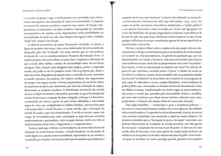 Escola pública e pobreza no Brasil
e os modos de pensar e agir, a escola passava a ser percebida como instru-
mento antecipatório da construção de uma nova mentalidade. A expansão
territorial dos sistemas escolares cumpriria uma espécie de função com-
pensatória: as instituições e as ações escolares, impregnadas de conteúdos
normatizadores da conduta social, imprimiriam certas possibilidades de
racionalização do modo de vida e das relações nos lugares onde o trabalho
"ainda" não cumpria essa função.
A ideia de pioneirismo já estava fortemente vinculada, na época, à
figura do pioneiro americano, visto como desbravador de terras ainda não
alcançadas pela vida "civilizada". Foi nesse sentido que os reformadores
da década de 1920 se autodenominaram Pioneiros da Educação Nova. O
sentido pioneiro da escola definia-se nesta chave: implicava a afirmação de
que à escola cabia realizar o avanço da racionalidade sobre um território
selvagem. Para cumprir esses desígnios mais amplos, porém, a expansão
escolar não podia se dar de qualquer modo. Daí os projetos que, desde o
início do século, dispunham não apenas sobre o conteúdo do ensino, mas sobre
o sentido educativo das práticas, dos objetos escolares, das organizações
do tempo e do espaço escolar. A forma arquitetônica da escola foi objeto
de numerosos projetos que intentavam, por meio da ordenação do espaço,
determinar as condutas escolares. A distribuição territorial das escolas
tornou-se objeto de estudos e discussões: pretendia-se que a localização das
escolas favorecesse a ocupação de áreas relegadas à doença e à desordem,
constituindo um marco a partir do qual seriam difundidas e exercitadas
regras de viver que, multiplicadas no âmbito familiar, concorreriam para
a formação física e moral do povo, e, nesse sentido, para a formação do
sentido de nação e para sua modernização. A escola se tornou, assim, um
campo de formulações para onde convergiam as mais diversas vertentes
modernizadoras e nacionalistas, entre as quais destaco, tendo em vista os
desdobramentos deste livro, o higienismo e o cooperativismo.
Todavia, ainda que o debate e as formulações em torno dessa forma de
utilização da escola fossem intensos, o Estado brasileiro em formação de
modo algum era o paraíso dessa racionalidade.Apresentava-se, ao contrário,
constituído por relações e formas de poder patrimonialistas que limitavam a
3. O robustecimento da escola
expansão das formas mais "racionais", inclusive subordinando-as, tornando-
-as instrumentais a interesses de outro tipo (Fernandes, 1974, 197 ~). Do
centro do poder nacional às mais ínfimas ramificações, o "poder público"
e seu aparato burocrático eram formados por forças cuja agregação em
torno das finalidades dos grupos hegemônicos implicava a persistência de
formas de ação nas quais essas referências modernizadoras ou não teriam
qualquer influência ou seriam consideradas apenas de forma superficial ou
instrumental a outros fins.
Por isso, o próprio debate sobre a urgência de uma ampla reforma edu-
cacional não se dirigia exclusivamente para as necessidades de modernização
da "sociedade" ou, mais precisamente, da parcela da população que, por seu
distanciamento em relação à forma de vida mais característica dos núcleos
mais modernos no país, ainda não era propriamente vista como "sociedade".
Para muitos, a reforma educacional era também um "meio" de reforma de
parte do que constituía a sociedade política à época. A difusão da escola no
território só realizaria o avanço da racionalidade sobre as populações alijadas
do processo "civilizatório" se ela se desse sob o controle de um programa de
ação capaz de subordinar, a novas e amplas finalidades, certas instâncias de
poder político que, incrustadas no domínio territorial, funcionavam como
um Midas às avessas, transformando em metal vulgar os meios institucio-
nais (como a escola) que, pautados pela racionalidade técnica e científica,
por uma visão moderna e por ideais menos restritos, valeriam como ouro,
propiciando a realização dos amplos ideais de construção da nação.
Essa dupla finalidade - modernizar o povo e as práticas políticas -
ancorava-se numa leitura bastante realista, sob certos aspectos, da realidade
ed_ucacional brasileira. A expansão da oferta educacional, à época, já ocorria
com razoável intensidade, mas atendendo a objetivos muito distintos. Os
projetos orientados para a "formação do povo e da nação" conviviam com
práticas disseminadas de instalação de escolas precárias com fins apenas
de renovação e ampliação das formas locais de poder. A abertura de uma
escola, além de funcionar como uma espécie de comprovação da força e da
influência de um político local sobre esferas mais altas de poder, revertendo-
-se quase de imediato em maior prestígio pessoal, garantia certos ganhos
 