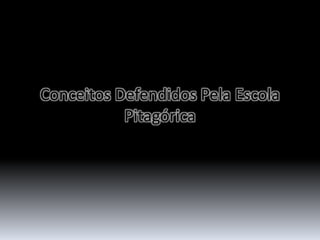 Conceitos Defendidos Pela Escola 
Pitagórica 
 