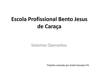 Escola Profissional Bento Jesus de Caraça Sistemas Operavitos Trabalho realizado por André Azevedo nº4 