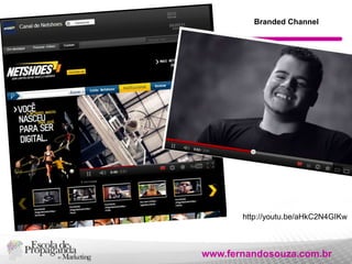 Branded Channel

http://youtu.be/aHkC2N4GIKw

www.fernandosouza.com.br

 