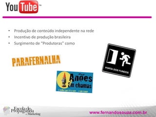 • Produção de conteúdo independente na rede
• Incentivo de produção brasileira
• Surgimento de “Produtoras” como

www.fern...
