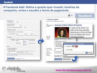 # Facebook Add: Defina o quanto quer investir, horários da
campanha, revise e escolha a forma de pagamento.

www.fernandos...
