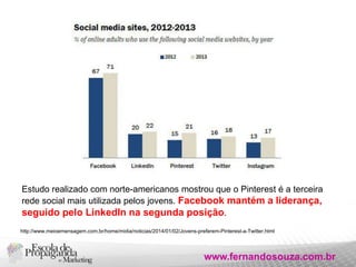 Estudo realizado com norte-americanos mostrou que o Pinterest é a terceira
rede social mais utilizada pelos jovens. Facebo...