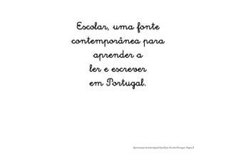 Escolar, uma fonte
contemporânea para
     aprender a
    ler e escrever
    em Portugal.




            Apresentação da fonte digital OpenType «Escolar Portugal». Página   1
 
