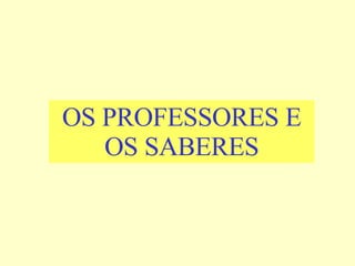 OS PROFESSORES E OS SABERES 