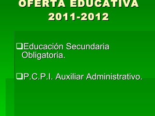 OFERTA EDUCATIVA 2011-2012 Educación Secundaria Obligatoria. P.C.P.I. Auxiliar Administrativo.