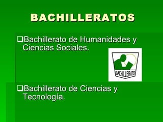 BACHILLERATOS Bachillerato de Humanidades y Ciencias Sociales. Bachillerato de Ciencias y Tecnología.