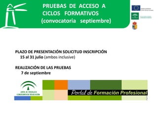 PRUEBAS DE ACCESO A
CICLOS FORMATIVOS
(convocatoria septiembre)
PLAZO DE PRESENTACIÓN SOLICITUD INSCRIPCIÓN
15 al 31 julio (ambos inclusive)
REALIZACIÓN DE LAS PRUEBAS
7 de septiembre